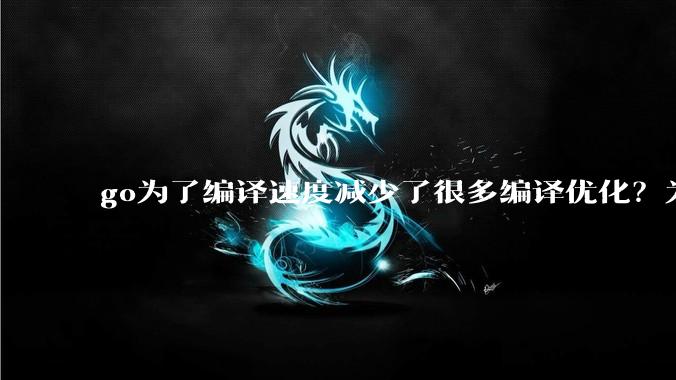 go为了编译速度减少了很多编译优化？为什么不能提供优化编译模式来提升运行效率？是太懒还是另有隐情？